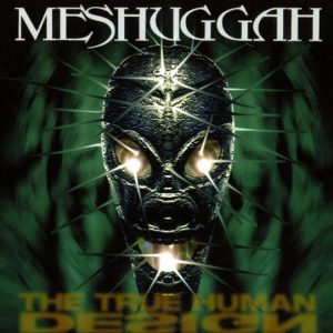 Meshuggah - The True Human Design